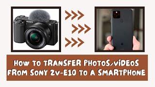 How to transfer photos or videos from SONY ZV-E10 to a SMARTPHONE