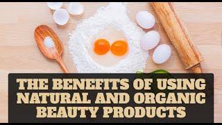 The Benefits of Using Natural and Organic Beauty Products