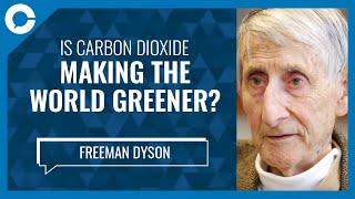 Is Carbon Dioxide Making The World Greener? (w/ Freeman Dyson, Institute for Advanced Studies)