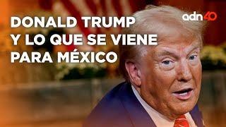 ¿Qué le espera a México con la llegada de Donald Trump? I República Mx