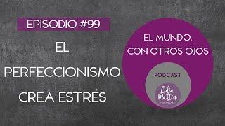 EPISODIO 99: EL PERFECCIONISMO CREA ESTRÉS