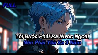 FULL Tôi Buộc Phải Ra Nước Ngoài Nên Phải Yêu Xa 3 Năm