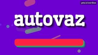 AUTOVAZ - HOW TO PRONOUNCE IT!?