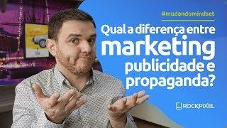 Qual a diferença entre marketing, publicidade e propaganda?