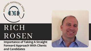 Rich Rosen: Importance of Taking A STRAIGHT FORWARD APPROACH With Clients and Candidates!