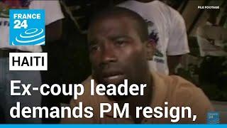 Haiti ex-coup leader demands PM resign, seeks presidency • FRANCE 24 English