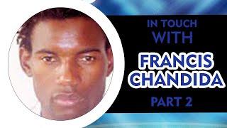 IN TOUCH WITH FRANCIS CHANDIDA PART 2