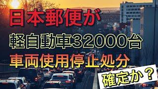 日本郵便がトラック2500台にに続き【軽自動車32000台も車両使用停止処分】