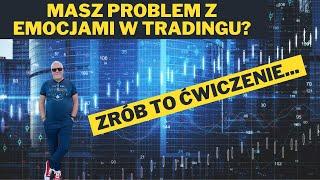 Masz problemy z opanowaniem emocji w tradingu? Zrób pewne ćwiczenie.... 