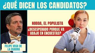 ¿Qué dicen los candidatos? | Noboa, populista y desesperado