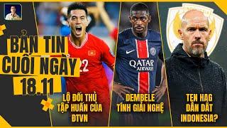 TIN CHIỀU 18/11: ĐỐI THỦ TẬP HUẤN CỦA VIỆT NAM, DEMBELE TÍNH GIẢI NGHỆ, TEN HAG DẪN DẮT INDONESIA