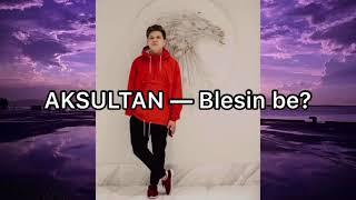 AKSULTAN BLESIN BE? (ТЕКСТ)