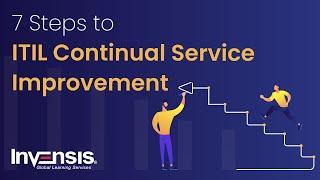 7 Steps to ITIL Continual Service Improvement | ITIL Training | Invensis Learning