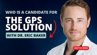 Who is a Candidate for the GPS Solution? | with Dr. Eric Baker