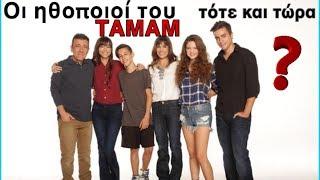 Οι ηθοποιοί του ΤΑΜΑΜ-τότε και σήμερα||Tamam Videos