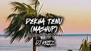 Dekha Tenu - Mashup | (AfroChill) | DJ KRIIZ