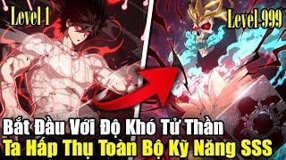 FULL BỘ | Bắt Đầu Với Độ Khó Tử Thần, Ta Hấp Thụ Toàn Bộ Kỹ Năng Cấp SSS | Review Truyện