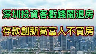 深圳投資客又被割了韭菜，房價下跌又鬧集體維權退房！| 17.84萬億存款創新高，投資、理財、創業、買房都虧錢，富人有錢都只敢存銀行。