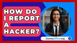 How Do I Report A Hacker? - CountyOffice.org