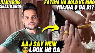 Mana ring  sell kardi,Fatima na gold Ke ring  mujha q da di,ajj say new look ho ga,daily vlog