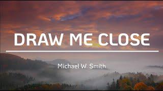 Draw Me Close to You - Michael W. Smith (Lyric Video)