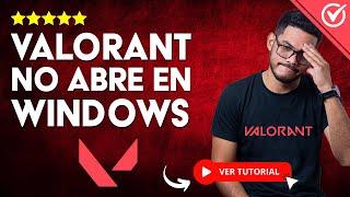 NO ME ABRE VALORANT en Windows 11/10 - ️ Solución al Error de Inicio ️