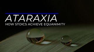 Ataraxia: How Stoics Achieve Equanimity