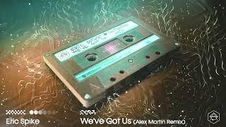 Eric Spike - We've Got Us (Alex Martin Remix) (Official Audio)