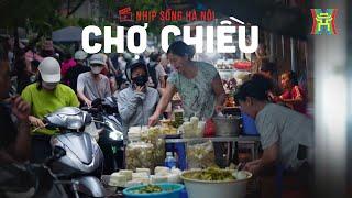 Chợ chiều: Nơi kể những câu chuyện Hà Nội | Nhịp sống Hà Nội