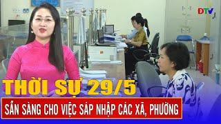Thời sự 29-5-2025: Sẵn sàng cho việc sáp nhập các xã, phường | Điện Biên TV