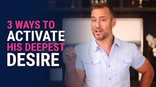 3 Ways to Activate His Deepest Desire | Dating Advice for Women by Mat Boggs