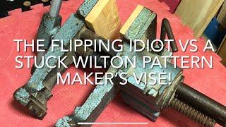 THE FLIPPING IDIOT VS A STUCK WILTON PATTERN MAKER’S VISE!