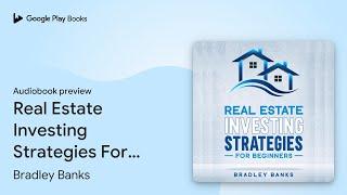 Real Estate Investing Strategies For Beginners by Bradley Banks · Audiobook preview