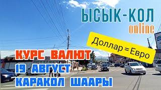 Доллар менен Евро тенелдиби / Курс валют 19 август Каракол шаары