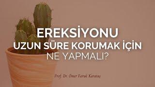 Ereksiyonu Uzun Süre Korumak İçin Ne Yapmalı? - Prof. Dr. Ömer Faruk Karataş