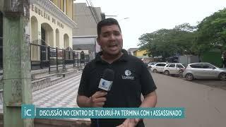 DISCUSSÃO NO CENTRO DE TUCURUÍ-PA TERMINA COM 1 ASSASSINADO