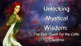 Unlocking Mystical Wisdom: The Epic Quest for the Celtic Cauldron