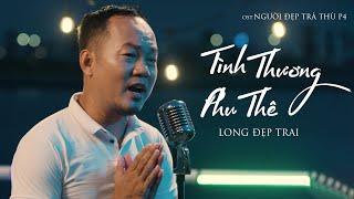 TÌNH THƯƠNG PHU THÊ - LONG ĐẸP TRAI | OST NGƯỜI ĐẸP TRẢ THÙ PHẦN 4