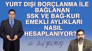 YURT DIŞI BORÇLANMA İLE BAĞLANAN SSK VE BAĞ KUR EMEKLİ AYLIKLARI NASIL HESAPLANIYOR?