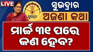 LIVE | ସୁଭଦ୍ରାର ଅଜଣା କଥା; ମାର୍ଚ୍ଚ 31 ପରେ କଣ ହେବ? || Subhadra Yojana || Pravati Parida ||Kanak News