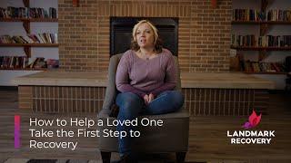 Landmark Recovery: How to Help a Loved One Take the First Step to Recovery