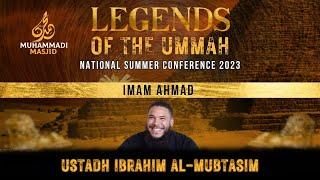 Imam Ahmad | Ustadh Ibrahim Al-Mubtasim || LEGENDS OF THE UMMAH