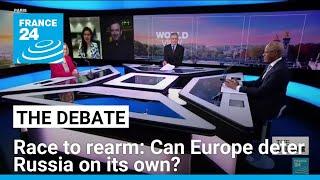 Race to rearm: can Europe deter Russia on its own? • FRANCE 24 English