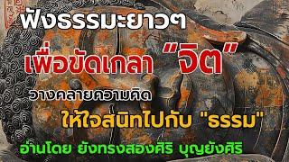 ฟังธรรมะยาวๆ เพื่อขัดเกลา "จิต" วางคลายความคิด ให้ใจสนิทอยู่กับ "ธรรม"