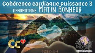 MATIN BONHEUR Cohérence cardiaque PUISSANCE 3 affirmations positives