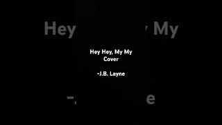 “Hey Hey, My My” Cover- J.B. Layne