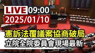 【完整公開】LIVE 憲訴法覆議案協商破局 立院全院委員會現場最新