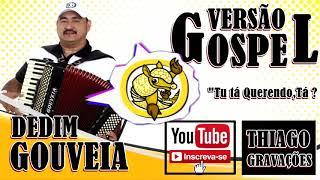 Tu Tá Querendo , Tá? * Versão Gospel * ( Dedim Gouveia )