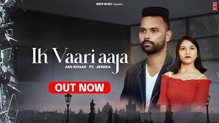 IK VAARI AJA || AKS KIYAAD || FT  JESSICA ||  OFFICAL VIDEO || NEW PUNJABI SONGS 2021