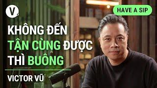 Không đến tận cùng được thì buông - Đạo diễn Victor Vũ | #HaveASip 142